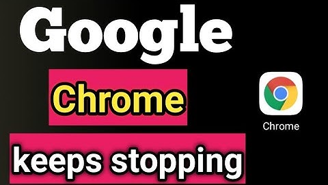 Google Chrome keeps stopping android 2021 chrome has stopped working android phones