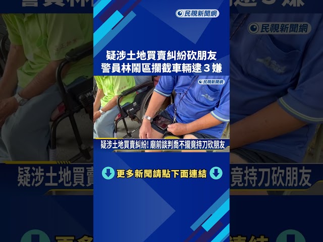 疑涉土地買賣糾紛砍朋友 警員林鬧區攔車逮3嫌－民視新聞