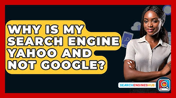 Why Is My Search Engine Yahoo And Not Google? - SearchEnginesHub.com