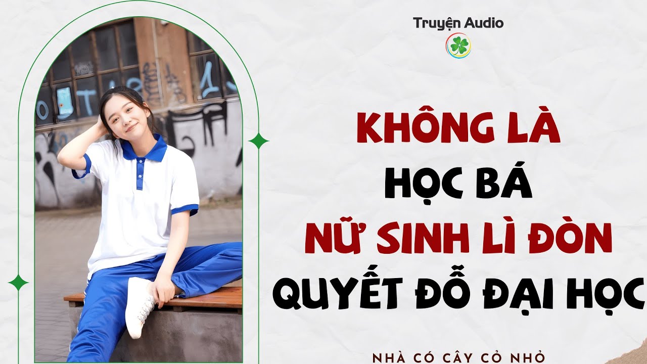 Full audio | KHÔNG LÀ HỌC BÁ NỮ SINH LÌ ĐÒN QUYẾT ĐỖ ĐẠI HỌC | Truyện Audio 