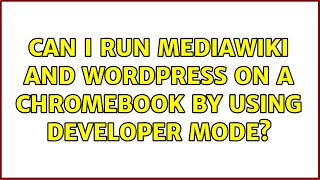 Can I run mediawiki and wordpress on a chromebook by using developer mode