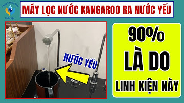 MÁY LỌC NƯỚC KANGAROO RA NƯỚC YẾU, NGUYÊN NHÂN 90% LÀ DO LINH KIỆN NÀY, KANGAROO CHẢY NƯỚC YẾU