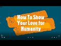 How to show your love for humanity humanity humanitarianism