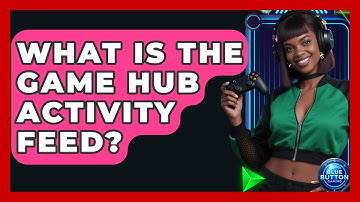 What Is The Game Hub Activity Feed? - Blue Button Gaming