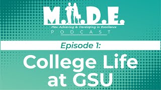 MADE Podcast Episode 1: College Life At GSU