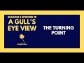 THE TURNING POINT | A GULL'S EYE VIEW S5 E19