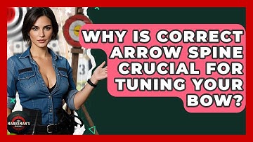 Why Is Correct Arrow Spine Crucial For Tuning Your Bow? - The Marksman
