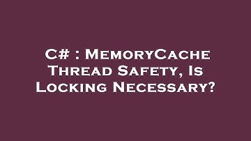 C# : MemoryCache Thread Safety, Is Locking Necessary?
