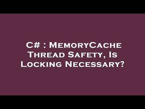 C# : MemoryCache Thread Safety, Is Locking Necessary?