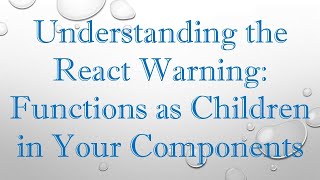 Understanding the React Warning: Functions as Children in Your Components