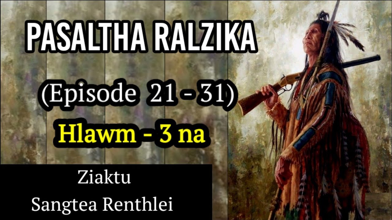 PASALTHA RALZIKA (Episode  21 - 31) - Hlawm 3 na - Sangtea Renthlei