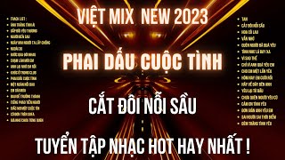 VIỆT MIX 2023 - PHAI DẤU CUỘC TÌNH - TUYỂN TẬP NHẠC HIT l KÊNH NHẠC ĐẶT