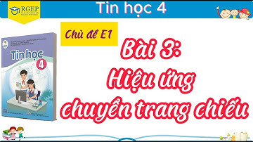 TIN HỌC 4 - CÁNH DIỀU | CHỦ ĐỀ E1 | BÀI 3: HIỆU ỨNG CHUYỂN TRANG CHIẾU