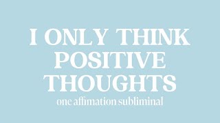 I Only Think Positive Thoughts One Affirmation Subliminal