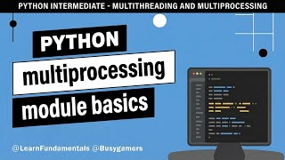 Python Intermediate - Multithreading and Multiprocessing - multiprocessing module basics