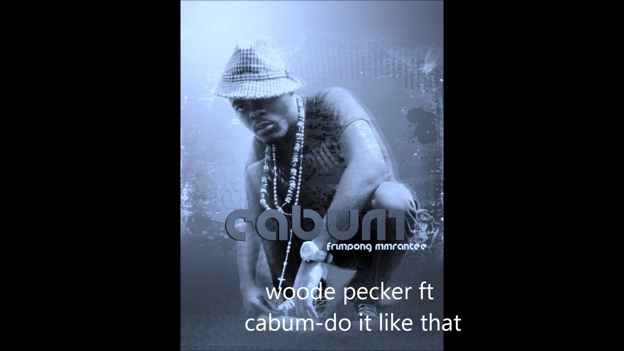 Watch Woode Pecker ft Cabum -Do it like that on YouTube Watch Woode Pecker ft Cabum -Do it like that on YouTube