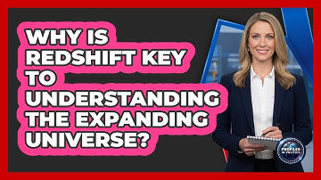 Why Is Redshift Key To Understanding The Expanding Universe? - Profiles in Politics