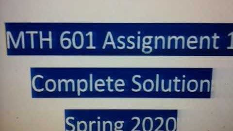 MTH 601 ASSIGNMENT 1 /COMPLETE SOLUTION /SPRING 2020