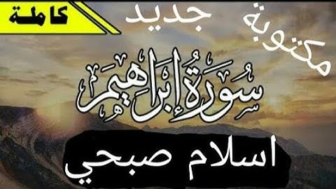 سورة إبراهيم كاملة بصوت اسلام صبحي مكتوبة