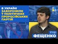 Ігор Фещенко про заборону політичних партій: Соціалістичної, Наші, Блоку Володимира Сальдо