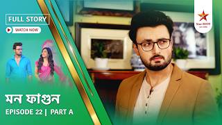 Full Story Mon Phagun Episode 22 Part A