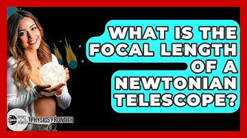 What Is The Focal Length Of A Newtonian Telescope? - Physics Frontier