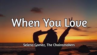 Selena Gomez, The Chainsmokers - When You Love (Song Lyrics)