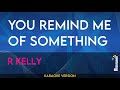 You Remind Me Of Something - R Kelly (KARAOKE)