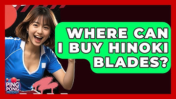 Where Can I Buy Hinoki Blades? - Ping Pong Prodigy