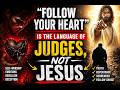 FOLLOW YOUR HEART” IS THE LANGUAGE OF JUDGES, NOT JESUS
