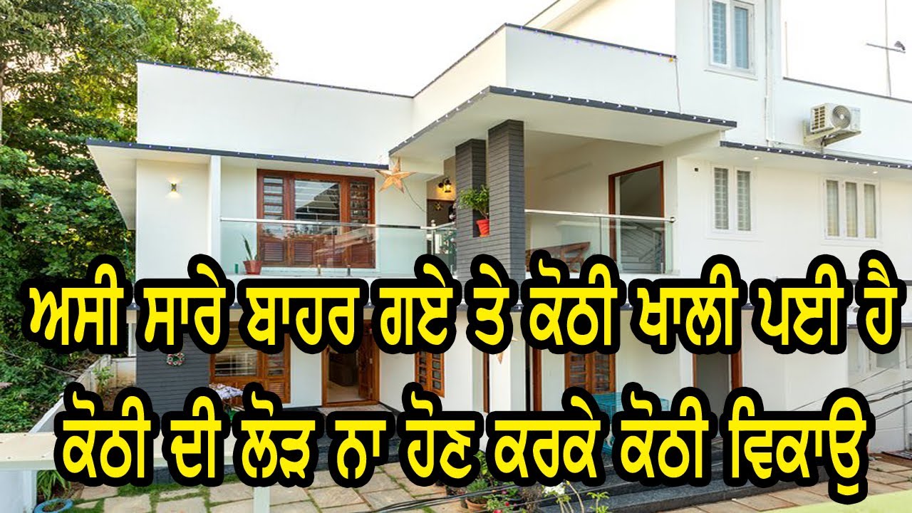 ਅਸੀ ਸਾਰੇ ਬਾਹਰ ਪੱਕੇ ਹੋ ਗਏ ਤੇ ਕੋਠੀ ਦੀ ਲੋੜ ਨਹੀ ਸਾਰੀ ਕੋਠੀ ਖਾਲੀ ਪਈ ਹੈ, ਕੋਠੀ ਵਿਕਾਉ