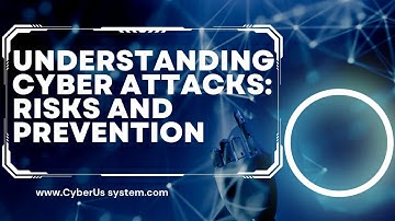 Understanding Cyber Attacks: Risks and Prevention