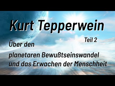 Kurt Tepperwein - Über den planetaren Bewusstseinswandel und das Erwachen der Menschheit (Teil 2)