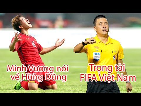 Minh Vương nói về Hùng Dũng & chuyện trọng tài FIFA của Việt Nam