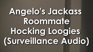 Angelo's Jackass Roommate Hocking Loogies in the Shower