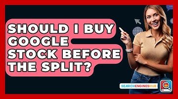 Should I Buy Google Stock Before The Split? - SearchEnginesHub.com