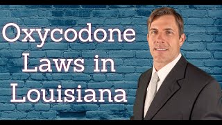 Oxycodone Laws & Penalties in Louisiana