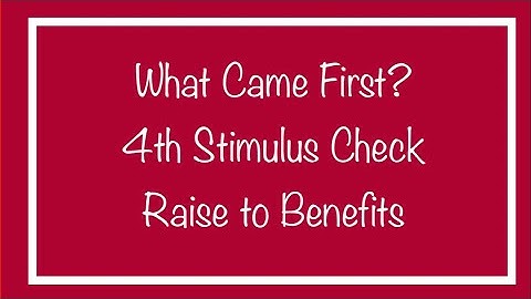 What Came First? 4th Stimulus Check or Raise to Monthly Benefits