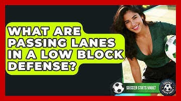 What Are Passing Lanes In A Low Block Defense? - Soccer Stats Vault