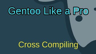 Gentoo Like A Pro - Cross Compiling