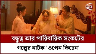 বন্ধুত্ব আর পারিবারিক সংকটের গল্পের নাটক 'ওপেন কিচেন' | Open Kitchen Natok | Channel 24
