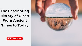 The Fascinating History of Glass: From Ancient Times to Today 🤯