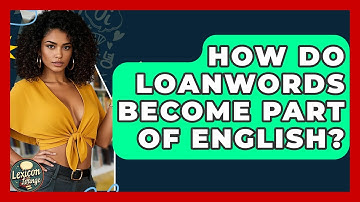 How Do Loanwords Become Part Of English? - Lexicon Lounge