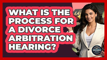 What Is The Process For A Divorce Arbitration Hearing? - Get Divorce Answers