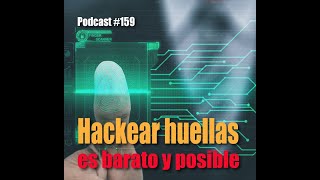 Hackear las huellas dactilares es barato, sencillo y posible || Podcast 159