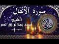 8 Surat Al Anfal Al Sheikh Ahmed Nasr الشيخ أحمد عبدالرازق نصر سورة الأنفال كاملة 