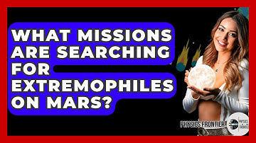 What Missions Are Searching For Extremophiles On Mars? - Physics Frontier