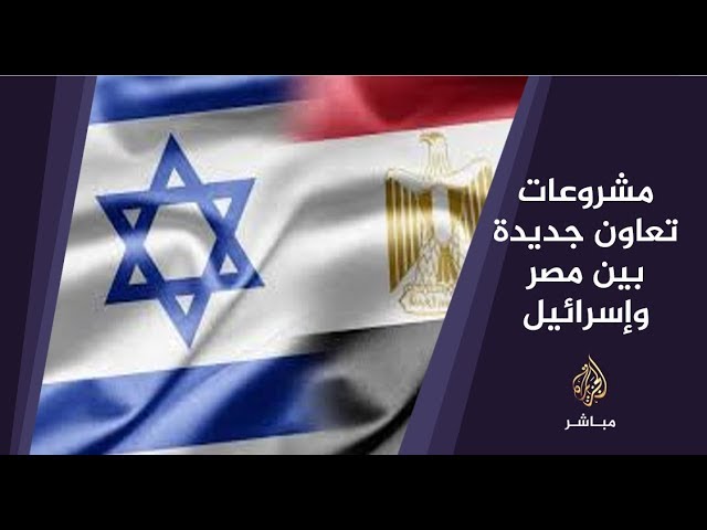 المسائية .. مشروعات تعاون جديدة بين مصر وإسرائيل