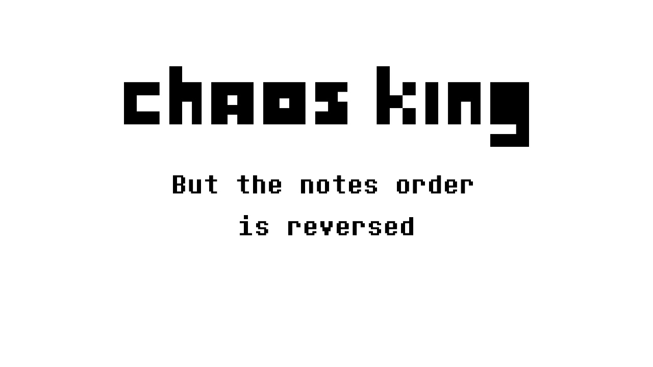 Chaos King but the notes order is reversed