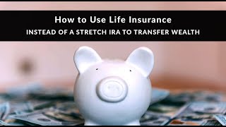 How to Use Life Insurance Instead of a Stretch IRA to Transfer Wealth | Pinney Insurance Tech Corner
